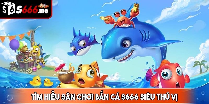 Bắn cá S666 nhanh chóng trở thành cơn sốt trong lĩnh vực giải trí